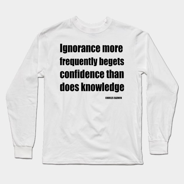 Ignorance More Frequently Begets Confidence Than Does Knowledge Long Sleeve T-Shirt by taiche